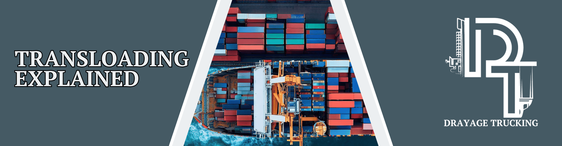 Transloading Explained – Aerial view of a cargo ship loaded with colorful shipping containers, with bold text and Drayage Trucking logo on a clean navy-blue background.