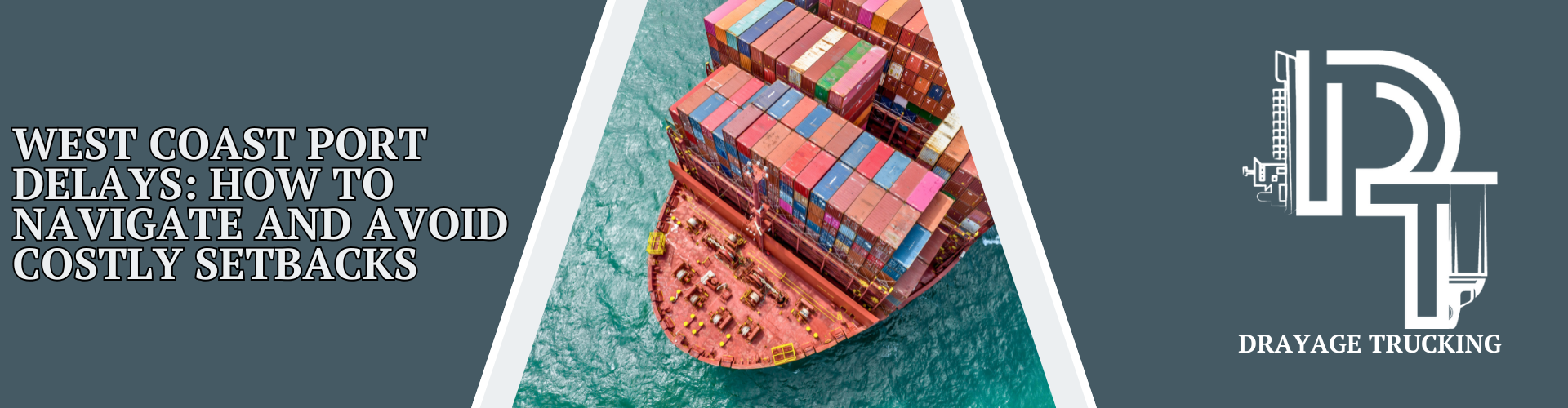 Aerial view of a fully loaded cargo ship navigating through turquoise waters, symbolizing strategies to manage West Coast port delays effectively. The title reads "West Coast Port Delays: How to Navigate and Avoid Costly Setbacks" alongside the Drayage Trucking logo.